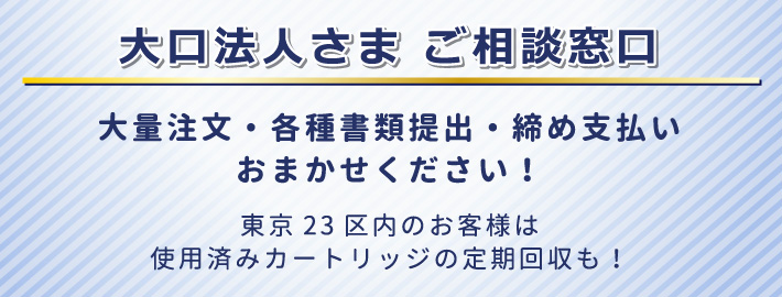 大口法人さまご相談窓口 大量注文・各種書類提出・締め支払いおまかせください！